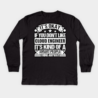 It's Okay If You Don't Like Cloud Engineer It's Kind Of A Smart People Thing Anyway Cloud Engineer Lover Kids Long Sleeve T-Shirt